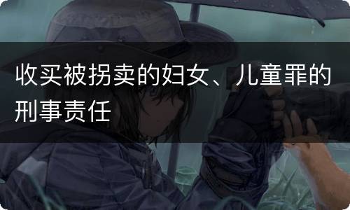 收买被拐卖的妇女、儿童罪的刑事责任