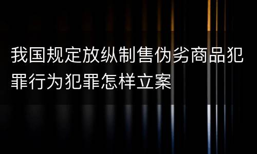 我国规定放纵制售伪劣商品犯罪行为犯罪怎样立案