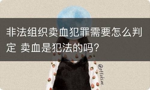 非法组织卖血犯罪需要怎么判定 卖血是犯法的吗?