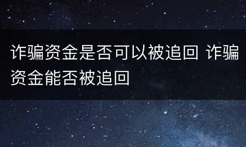 诈骗资金是否可以被追回 诈骗资金能否被追回