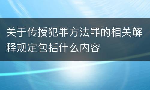 关于传授犯罪方法罪的相关解释规定包括什么内容