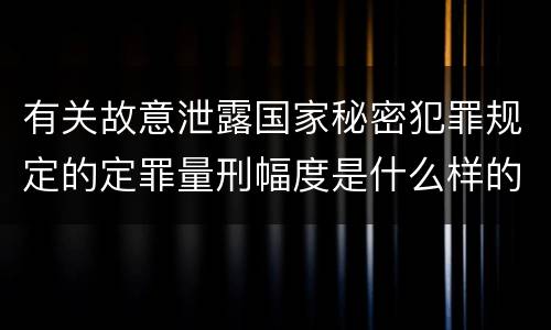 有关故意泄露国家秘密犯罪规定的定罪量刑幅度是什么样的