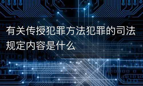 有关传授犯罪方法犯罪的司法规定内容是什么