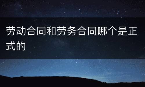 劳动合同和劳务合同哪个是正式的