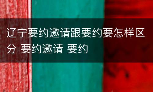 辽宁要约邀请跟要约要怎样区分 要约邀请 要约
