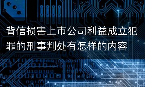 背信损害上市公司利益成立犯罪的刑事判处有怎样的内容