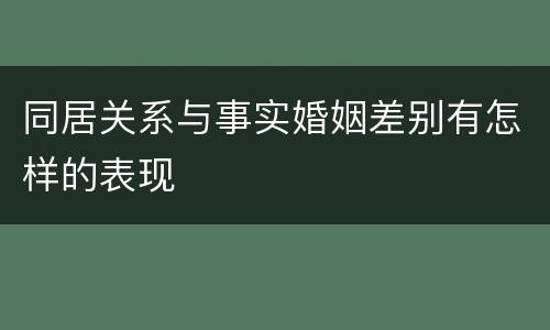同居关系与事实婚姻差别有怎样的表现