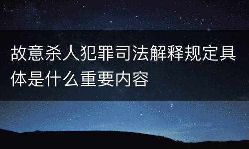 故意杀人犯罪司法解释规定具体是什么重要内容