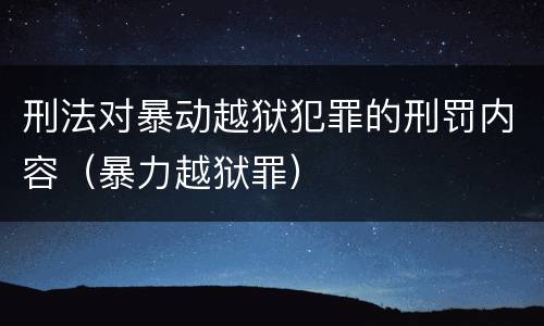 刑法对暴动越狱犯罪的刑罚内容（暴力越狱罪）