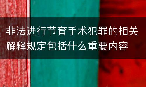 非法进行节育手术犯罪的相关解释规定包括什么重要内容
