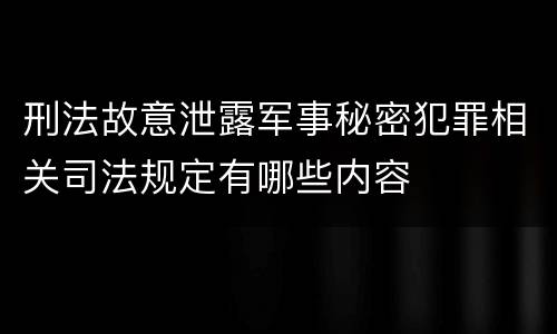 刑法故意泄露军事秘密犯罪相关司法规定有哪些内容