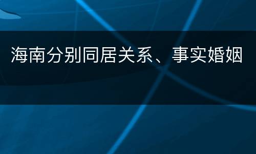 海南分别同居关系、事实婚姻