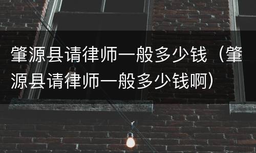 肇源县请律师一般多少钱（肇源县请律师一般多少钱啊）