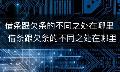 借条跟欠条的不同之处在哪里 借条跟欠条的不同之处在哪里写