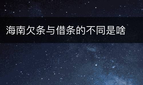 海南欠条与借条的不同是啥