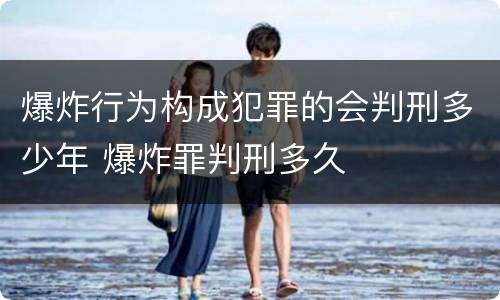 爆炸行为构成犯罪的会判刑多少年 爆炸罪判刑多久
