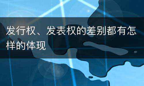 发行权、发表权的差别都有怎样的体现