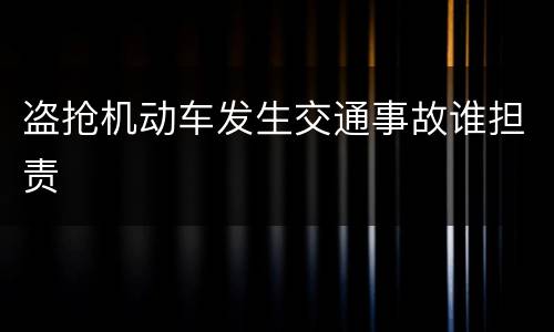盗抢机动车发生交通事故谁担责
