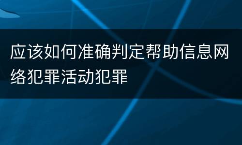 应该如何准确判定帮助信息网络犯罪活动犯罪