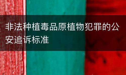 非法种植毒品原植物犯罪的公安追诉标准