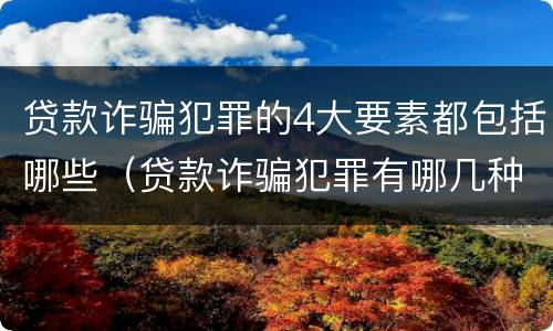 贷款诈骗犯罪的4大要素都包括哪些（贷款诈骗犯罪有哪几种）