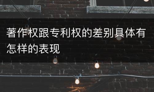 著作权跟专利权的差别具体有怎样的表现