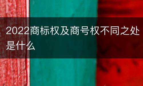 2022商标权及商号权不同之处是什么