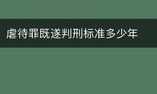虐待罪既遂判刑标准多少年