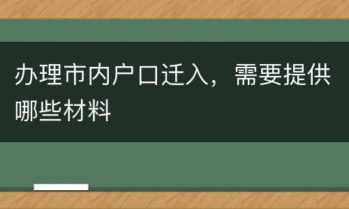 办理市内户口迁入，需要提供哪些材料