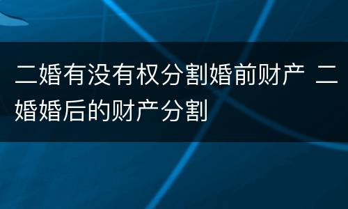 二婚有没有权分割婚前财产 二婚婚后的财产分割