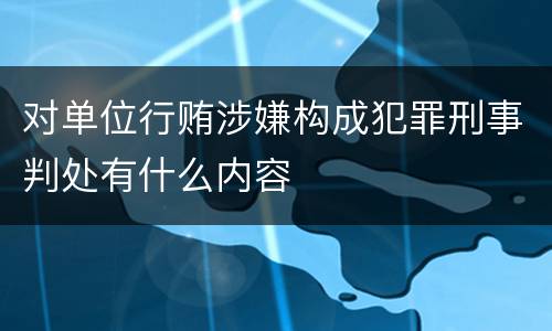 对单位行贿涉嫌构成犯罪刑事判处有什么内容