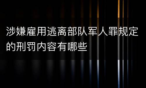 涉嫌雇用逃离部队军人罪规定的刑罚内容有哪些