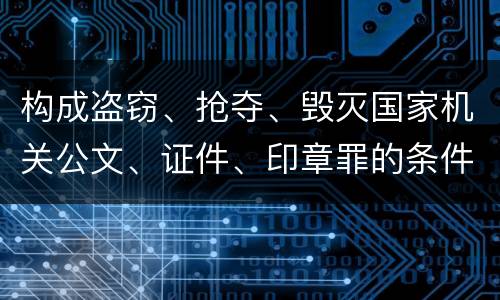 构成盗窃、抢夺、毁灭国家机关公文、证件、印章罪的条件