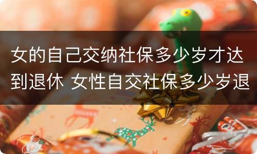 女的自己交纳社保多少岁才达到退休 女性自交社保多少岁退休