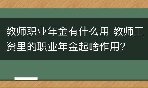 教师职业年金有什么用 教师工资里的职业年金起啥作用?