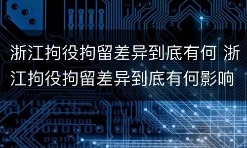 浙江拘役拘留差异到底有何 浙江拘役拘留差异到底有何影响