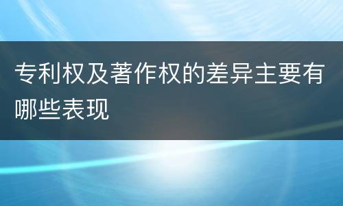 专利权及著作权的差异主要有哪些表现