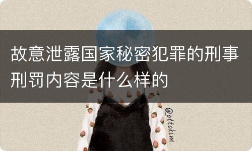 故意泄露国家秘密犯罪的刑事刑罚内容是什么样的