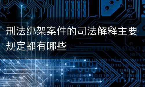 刑法绑架案件的司法解释主要规定都有哪些