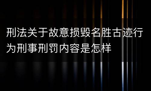 刑法关于故意损毁名胜古迹行为刑事刑罚内容是怎样