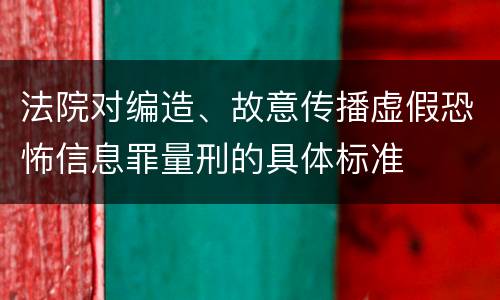 法院对编造、故意传播虚假恐怖信息罪量刑的具体标准