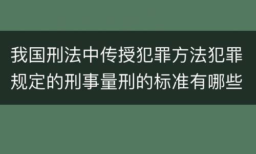 我国刑法中传授犯罪方法犯罪规定的刑事量刑的标准有哪些
