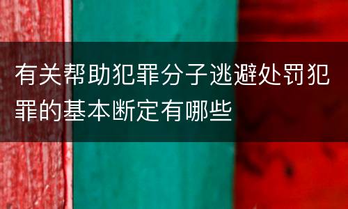 有关帮助犯罪分子逃避处罚犯罪的基本断定有哪些