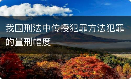 我国刑法中传授犯罪方法犯罪的量刑幅度