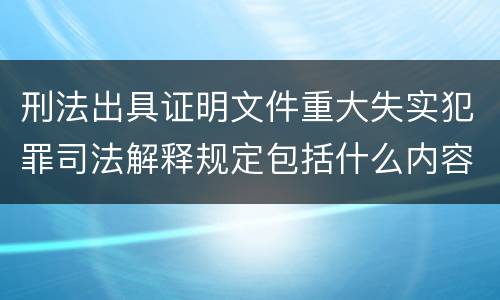 刑法出具证明文件重大失实犯罪司法解释规定包括什么内容