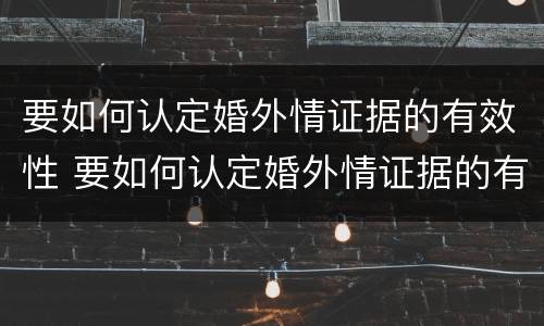 要如何认定婚外情证据的有效性 要如何认定婚外情证据的有效性呢