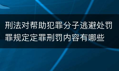 刑法对帮助犯罪分子逃避处罚罪规定定罪刑罚内容有哪些