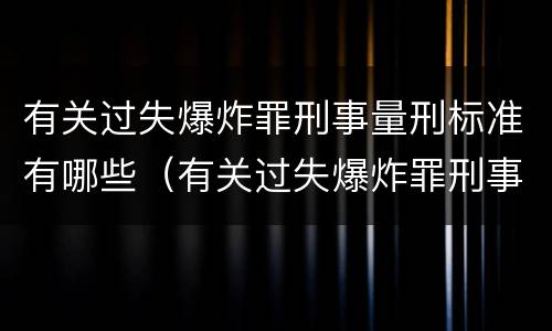 有关过失爆炸罪刑事量刑标准有哪些（有关过失爆炸罪刑事量刑标准有哪些）