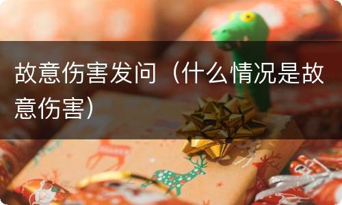 故意伤害发问（什么情况是故意伤害）