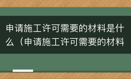 申请施工许可需要的材料是什么（申请施工许可需要的材料是什么意思）